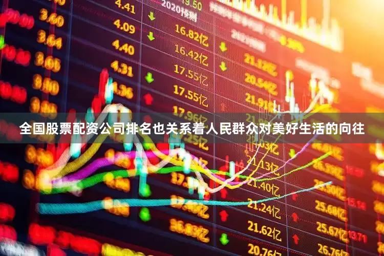 全国股票配资公司排名也关系着人民群众对美好生活的向往