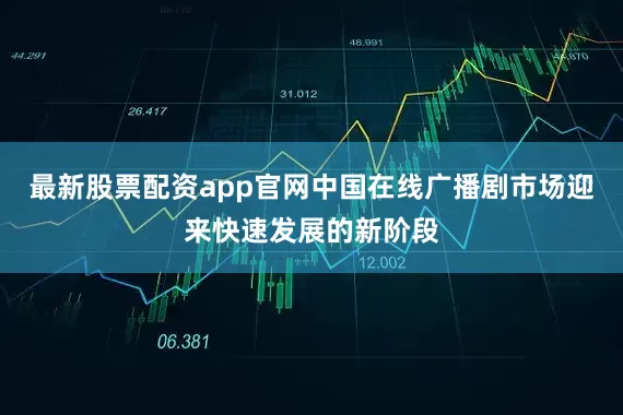 最新股票配资app官网中国在线广播剧市场迎来快速发展的新阶段
