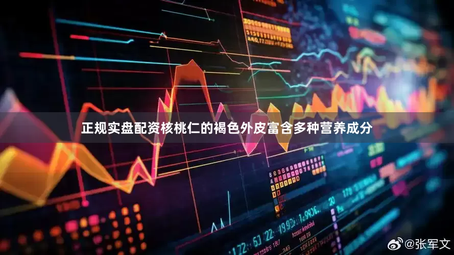 正规实盘配资核桃仁的褐色外皮富含多种营养成分