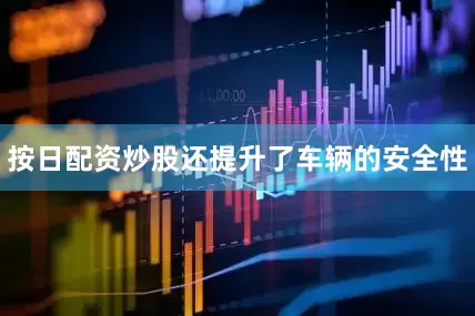 按日配资炒股还提升了车辆的安全性