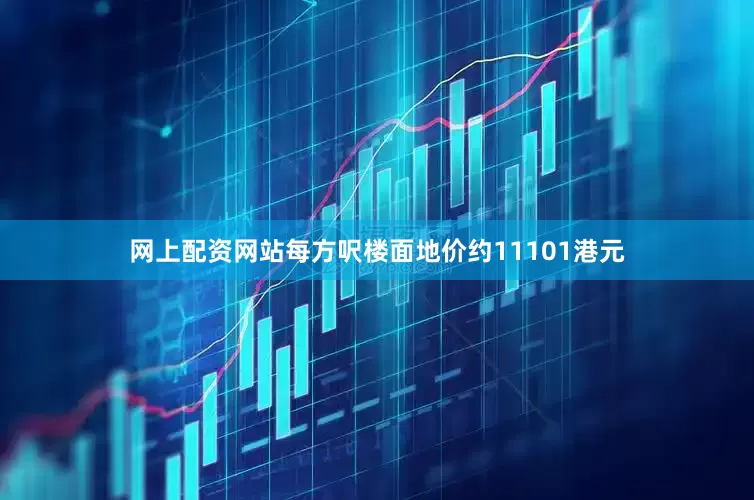 网上配资网站每方呎楼面地价约11101港元