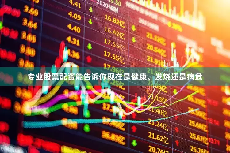 专业股票配资能告诉你现在是健康、发烧还是病危