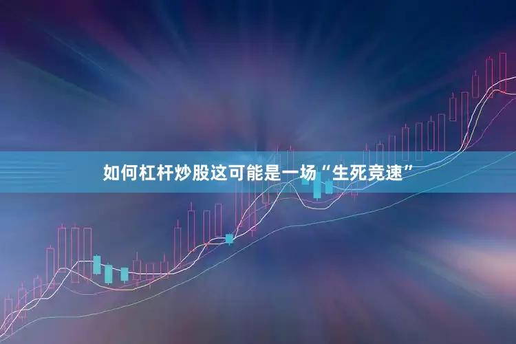 如何杠杆炒股这可能是一场“生死竞速”