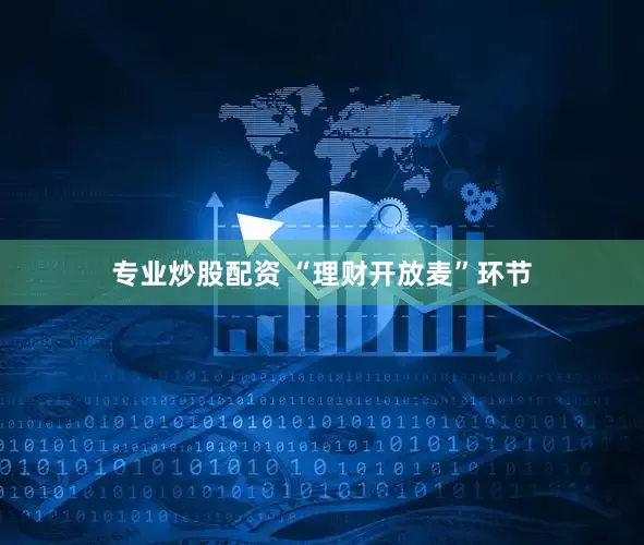专业炒股配资 “理财开放麦”环节