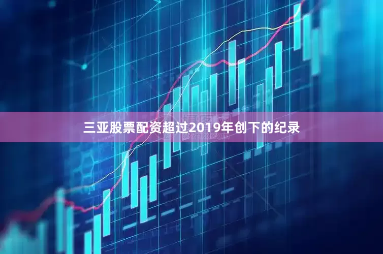 三亚股票配资超过2019年创下的纪录
