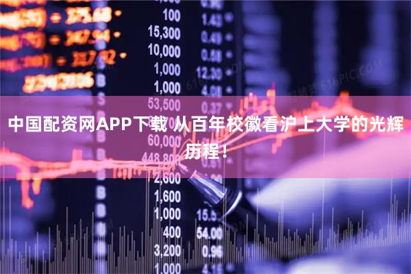 中国配资网APP下载 从百年校徽看沪上大学的光辉历程！