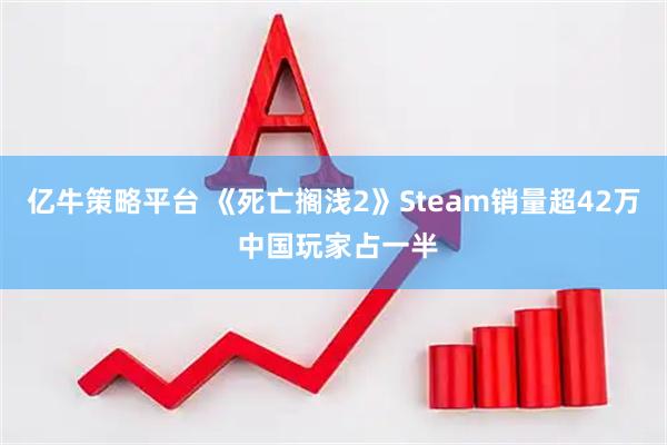 亿牛策略平台 《死亡搁浅2》Steam销量超42万 中国玩家占一半